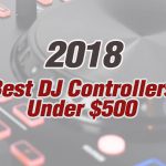 2018 Best DJ Controllers Under $500