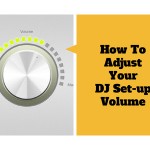 How To Adjust Your DJ Set-up Volume