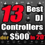 13 Best DJ Controllers Under $500 In 2015