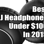 Best DJ Headphones Under $100 In 2015