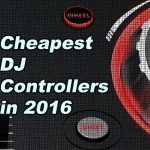 Cheapest DJ Controllers In 2016