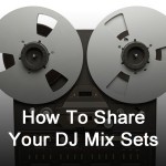 How To Share Your DJ Mix Sets