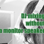 Can You DJ Without A Monitor Speaker ?