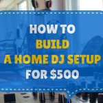 How To Build A Home DJ Setup For $500