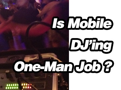 Can Mobile DJ'ing Be A One-Man Job ?