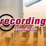 Recording Your DJ Set : How Does It Help ?