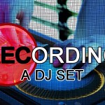 Recording Your DJ Mix Set: How And Why ?